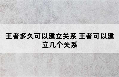 王者多久可以建立关系 王者可以建立几个关系